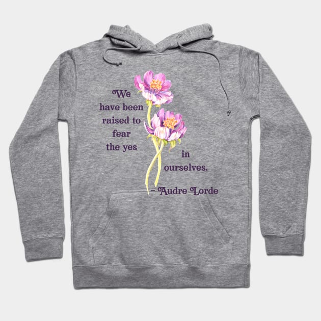 Audre Lorde: We Have Been Raised To Fear The Yes In Ourselves Hoodie by FabulouslyFeminist